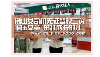 佛山女司机无证驾驶三次碾压女童 茁壮成长的儿童拿什么来保障生命【亚博app】(图3) 亚博官网